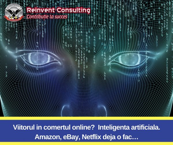 Viitorul in comertul online_ Inteligenta artificiala. Amazon, eBay, Netflix deja o fac…Reinvent Consulting