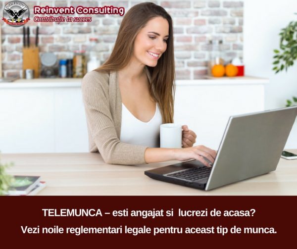 TELEMUNCA – esti angajat si lucrezi de acasa_ Vezi noile reglementari pentru acest regim de lucru Reinvent Consulting