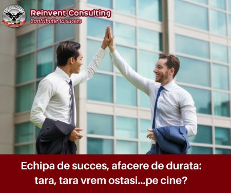 Echipa de succes, afacere de durata_ tara, tara vrem ostasi…pe cine_ Reinvent Consulting (1)