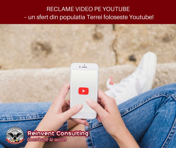 RECLAME VIDEO PE YOUTUBE – un sfert din populatia Terrei foloseste Youtube! Reinvent Consulting