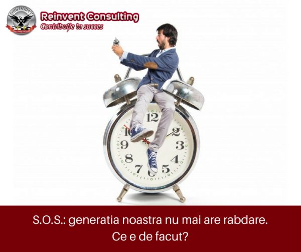 S.O.S._ generatia noastra nu mai are rabdare. Ce e de facut_ Reinvent Consulting