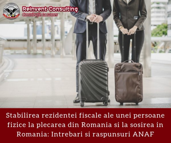 Stabilirea rezidentei fiscale ale unei persoane fizice la plecarea din Romania si la sosirea in Romania_ Intrebari si raspunsuri ANAF Reinvent Consulting