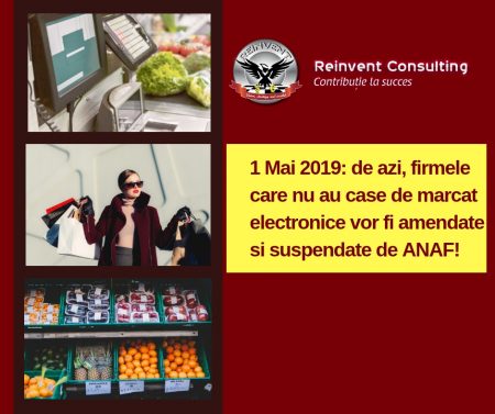 1 Mai 2019_ de azi, firmele care nu au case de marcat electronice vor fi amendate si suspendate de ANAF! Reinvent Consulting