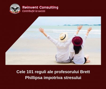 Cele 101 reguli ale profesorului Brett Phillipsa impotriva stresului Reinvent Consulting