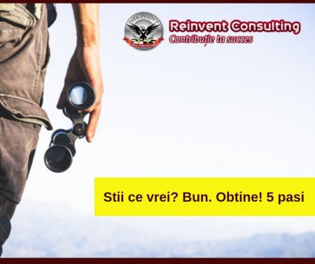 Stii ce vrei_ Bun.Obtine! 5 pasi Reinvent Consulting