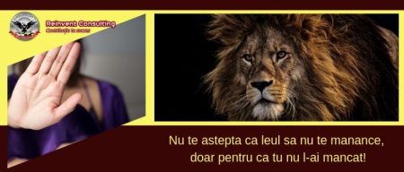 Nu astepta ca leul sa nu te manance, doar pentru ca tu nu l-ai mancat! Reinvent Consulting